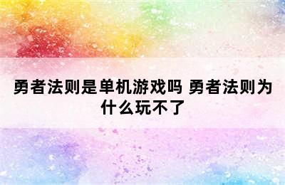 勇者法则是单机游戏吗 勇者法则为什么玩不了